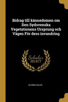 portada Bidrag till kännedomen om Den Sydsvenska Vegetationens Ursprung och Vägen För dess invandring (in Swedish)