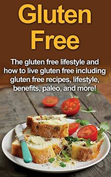 portada Gluten Free: The Gluten Free Lifestyle and how to Live Gluten Free Including Gluten Free Recipes, Lifestyle, Benefits, Paleo, and More! 