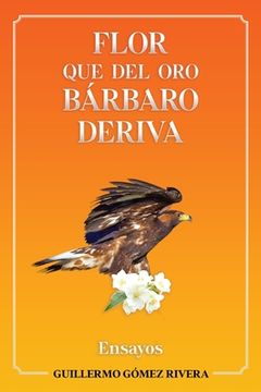 portada Flor que del oro bárbaro deriva: Ensayos (in Spanish)