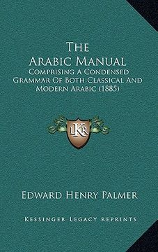 portada the arabic manual: comprising a condensed grammar of both classical and modern arabic (1885) (en Inglés)