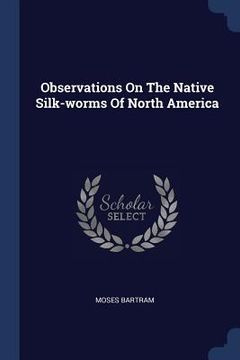 portada Observations On The Native Silk-worms Of North America (en Inglés)