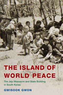 portada The Island of World Peace: The Jeju Massacre and State Building in South Korea (in English)