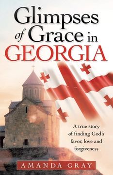 portada Glimpses of Grace in Georgia: A True Story of Finding God's Favor, Love and Forgiveness (en Inglés)
