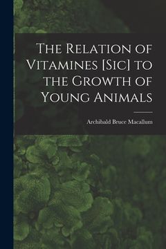 portada The Relation of Vitamines [sic] to the Growth of Young Animals [microform] (en Inglés)