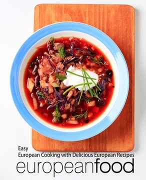 portada European Food: Easy European Cooking with Delicious European Recipes (in English)