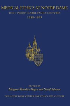 portada Medical Ethics at Notre Dame: The J. Philip Clarke Family Lectures 1988 - 1999