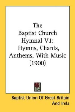 portada the baptist church hymnal v1: hymns, chants, anthems, with music (1900) (en Inglés)