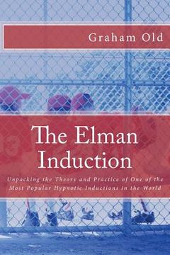 portada The Elman Induction: Unpacking the Theory and Practice of One of the Most Popular Hypnotic Inductions in the World (in English)