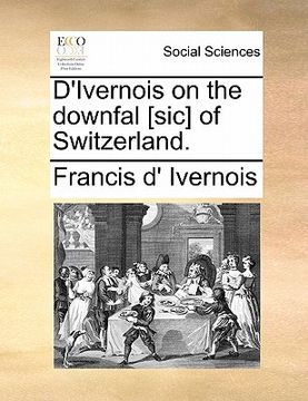 portada d'ivernois on the downfal [sic] of switzerland. (in English)