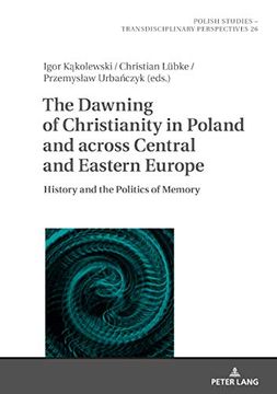 portada The Dawning of Christianity in Poland and Across Central and Eastern Europe: History and the Politics of Memory (Polish Studies - Transdisciplinary Perspectives) (en Inglés)