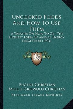 portada uncooked foods and how to use them: a treatise on how to get the highest form of animal energy from food (1904)