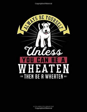 portada Always be Yourself Unless you can be a Wheaten Then be a Wheaten: 6 Columns Columnar pad 
