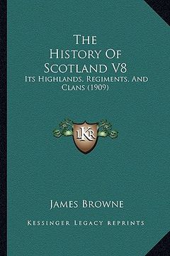 portada the history of scotland v8: its highlands, regiments, and clans (1909) (en Inglés)