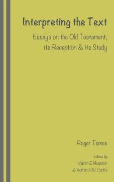 portada Interpreting the Text: Essays on the Old Testament, its Reception and its Study, edited by Walter J. Houston and Adrian H.W. Curtis