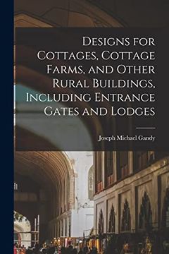 portada Designs for Cottages, Cottage Farms, and Other Rural Buildings, Including Entrance Gates and Lodges (in English)