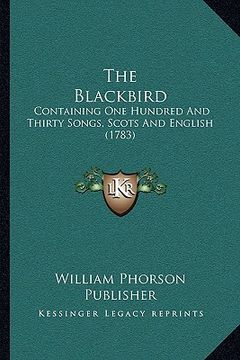 portada the blackbird: containing one hundred and thirty songs, scots and english (1783) (en Inglés)