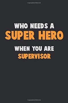 portada Who Need a Super Hero, When you are Supervisor: 6x9 Career Pride 120 Pages Writing Nots 