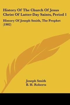 portada history of the church of jesus christ of latter-day saints, period 1: history of joseph smith, the prophet (1902) (en Inglés)