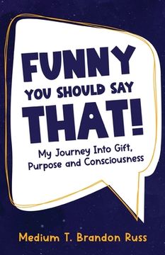 portada Funny You Should Say That!: My Journey Into Gift, Purpose and Consciousness (en Inglés)