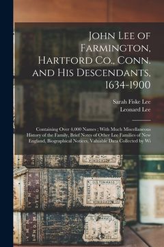 portada John Lee of Farmington, Hartford Co., Conn. and his Descendants, 1634-1900: Containing Over 4,000 Names; With Much Miscellaneous History of the Family (in English)