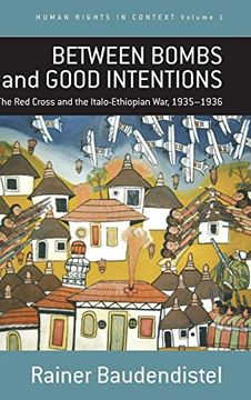 portada Between Bombs and Good Intentions: The International Committee of the red Cross (Icrc) and the Italo-Ethiopian War, 1935-1936 (Human Rights in Context) (en Inglés)