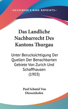portada Das Landliche Nachbarrecht Des Kantons Thurgau: Unter Berucksichtigung Der Quellen Der Benachbarten Gebiete Von Zurich Und Schaffhausen (1903) (in German)