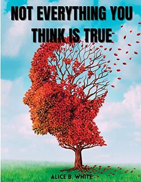 portada Not Everything You Think Is True: A Complete Guide to Breaking the Habit of Having Excessive Thoughts and Living a Joyful Life (in English)
