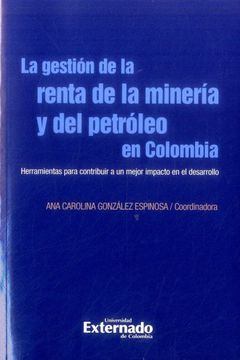 portada LA GESTION DE LA RENTA DE LA MINERIA Y DEL PETRÓLEO EN COLOMBIA