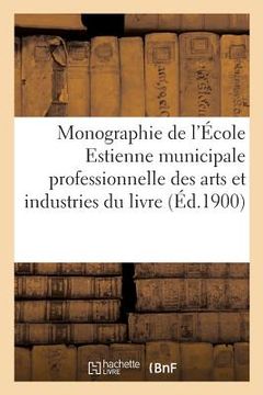 portada Monographie de l'École Estienne: École Municipale Professionnelle Des Arts Et Industries Du Livre (en Francés)