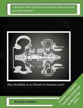 portada Caterpillar 3054 0R4543 Turbocharger Rebuild Guide and Shop Manual: Garrett Honeywell TA31 465778-0017, 465778-9017, 465778-5017, 465778-17 Turbocharg