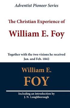 portada The Christian Experience of William E. Foy (Together with the two visions he received Jan. and Feb. 1842) (en Inglés)