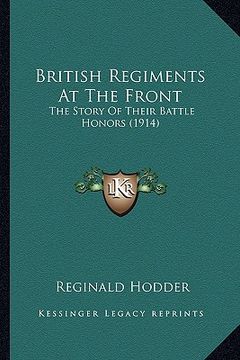portada british regiments at the front: the story of their battle honors (1914) the story of their battle honors (1914) (in English)