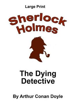 portada The Dying Detective: Sherlock Holmes in Large Print (in English)