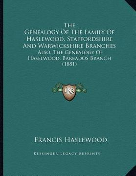 portada the genealogy of the family of haslewood, staffordshire and warwickshire branches: also, the genealogy of haselwood, barbados branch (1881) (en Inglés)