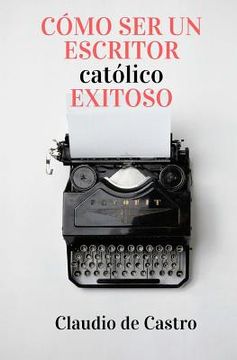 portada Cómo ser un Escritor Católico Exitoso: Las Claves para Triunfar