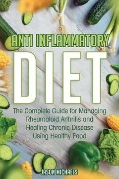 portada Anti-Inflammatory Diet: The Complete Guide for Managing Rheumatoid Arthritis and Healing Chronic Disease Using Healthy Food (en Inglés)