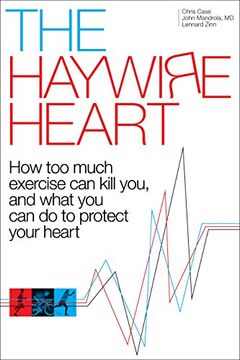 portada The Haywire Heart: How too Much Exercise can Kill You, and What you can do to Protect Your Heart (en Inglés)