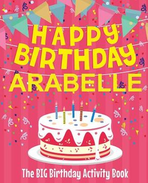 portada Happy Birthday Arabelle - The Big Birthday Activity Book: (Personalized Children's Activity Book) (en Inglés)