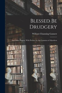 portada Blessed Be Drudgery: and Other Papers. With Preface by the Countess of Aberdeen (in English)