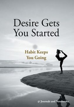portada Desire Gets You Started; Habit Keeps You Going (en Inglés)