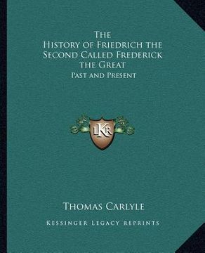 portada the history of friedrich the second called frederick the great: past and present: the portraits of john knox: miscellanies: the works of thomas carlyl (in English)