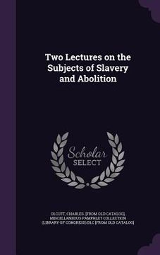 portada Two Lectures on the Subjects of Slavery and Abolition (en Inglés)