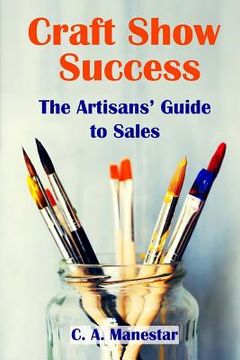 portada Craft Show Success: The Artisans' Guide to Sales (en Inglés)