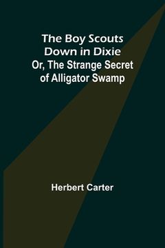 portada The Boy Scouts Down in Dixie; or, The Strange Secret of Alligator Swamp (en Inglés)