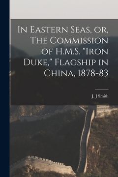 portada In Eastern Seas, or, The Commission of H.M.S. "Iron Duke," Flagship in China, 1878-83 (in English)