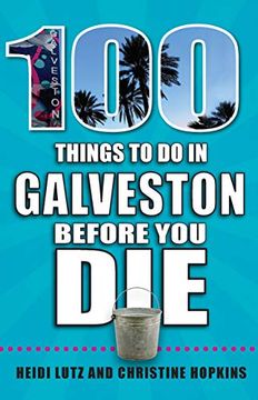 portada 100 Things to do in Galveston Before you die (100 Things to do Before you Die) (en Inglés)