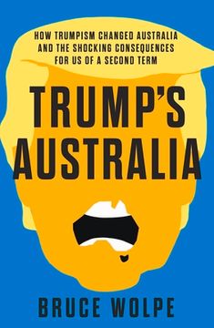 portada Trump's Australia: How Trumpism Changed Australia and the Shocking Consequences for Us of a Second Term (en Inglés)