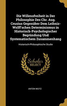 portada Die Willensfreiheit in Der Philosophie Des Chr. Aug. Crusius Gegenüber Dem Leibniz-Wolff'schen Determinismus in Historisch-Psychologischer Begründung ... Studie (in German)