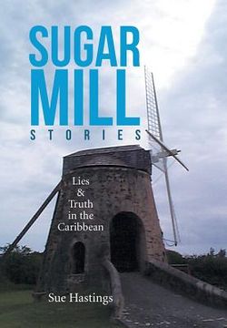 portada Sugar Mill Stories: Lies & Truth in the Caribbean (en Inglés)