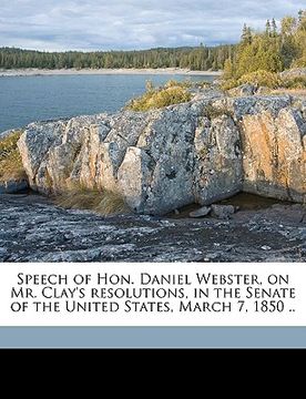 portada speech of hon. daniel webster, on mr. clay's resolutions, in the senate of the united states, march 7, 1850 .. volume 2